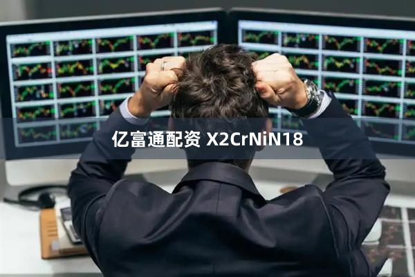 亿富通配资 X2CrNiN18